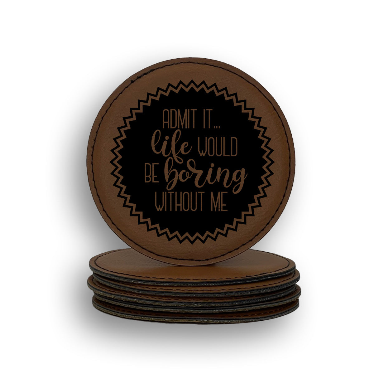 Admit It Life Would Be Boring Without Me Coaster