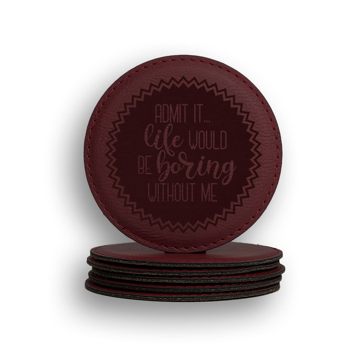 Admit It Life Would Be Boring Without Me Coaster