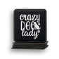 Crazy Dog Lady Coaster