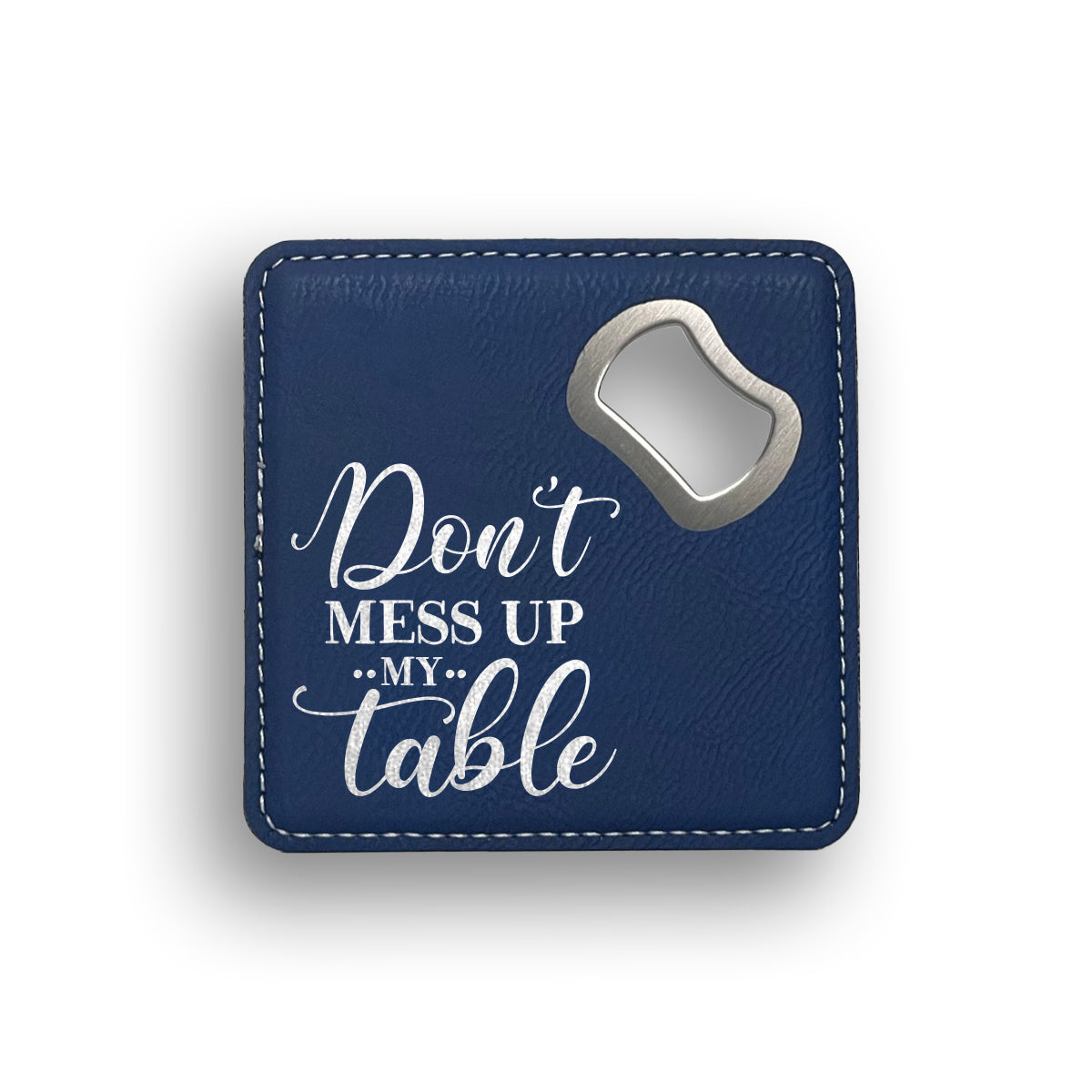 Don't Mess Up My Table Bottle Opener Coaster