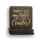 Don't Ruin My Table Coaster