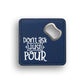 Don't Ask Just Pour Bottle Opener Coaster