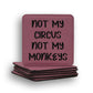 Not My Circus Not My Monkeys Coaster