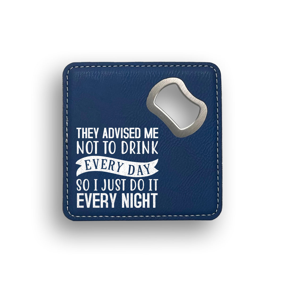 They Advised Me Not To Drink Everyday Bottle Opener Coaster