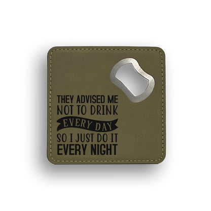 They Advised Me Not To Drink Everyday Bottle Opener Coaster