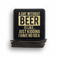A Day Without Beer Coaster