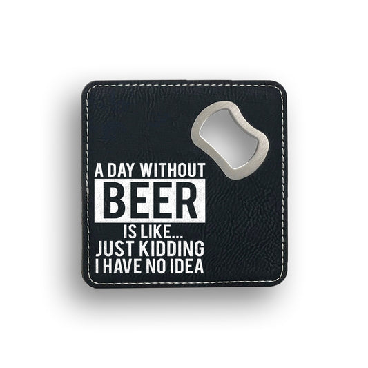 A Day Without Beer Bottle Opener Coaster