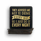 They Advised Me Not To Drink Everyday Coaster