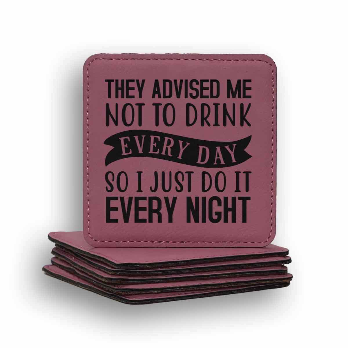 They Advised Me Not To Drink Everyday Coaster